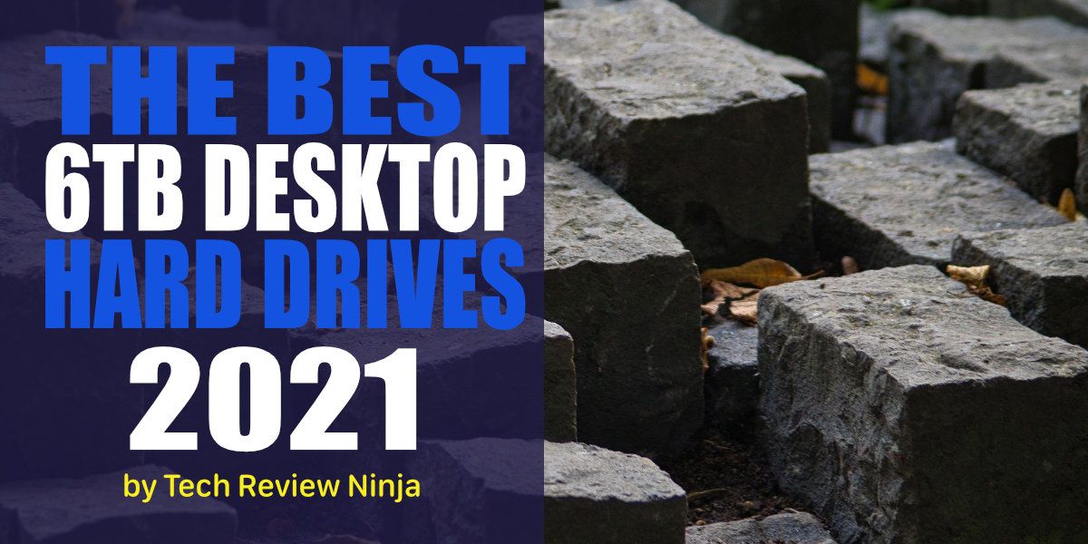 The Best 6TB Desktop Hard Drives for 2021