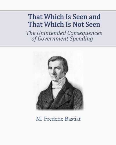 That Which Is Seen And That Which Is Not Seen: The Unintended Consequences Of Government Spending Cover