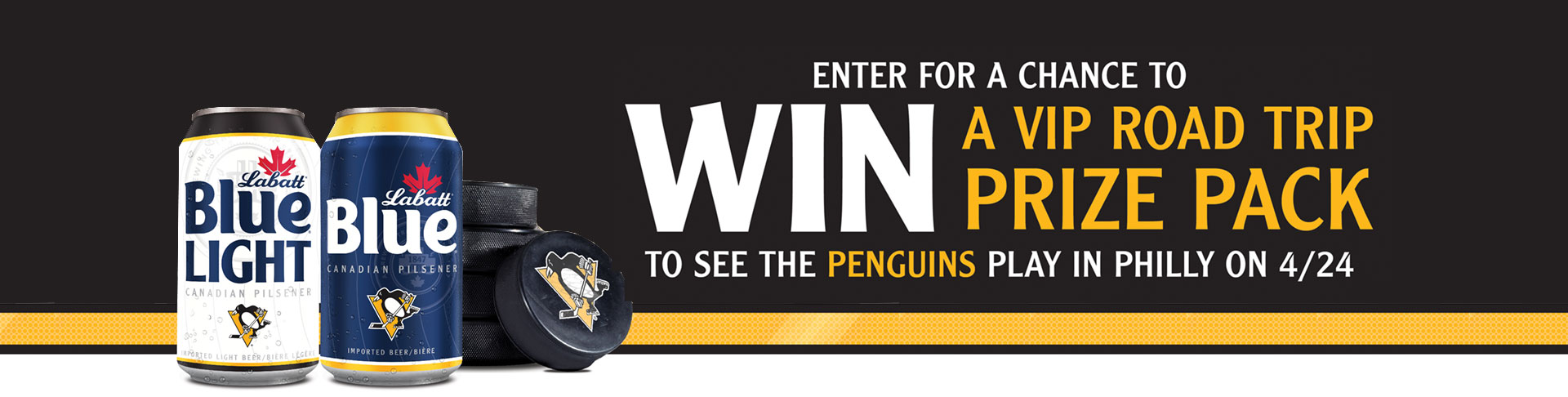 Image of cans of Labatt Blue, and Labatt Blue Light and hockey pucks, all branded with Pittsburgh Penguins colors and logo. The text reads: Enter for a chance to win a VIP Road Trip Prize Pack to see the Penguins play in Philly on April 24th, 2022.