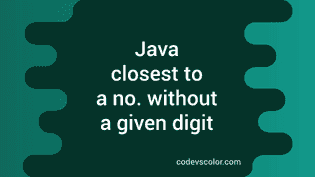 Java program to Find closest number to a given number without a given ...