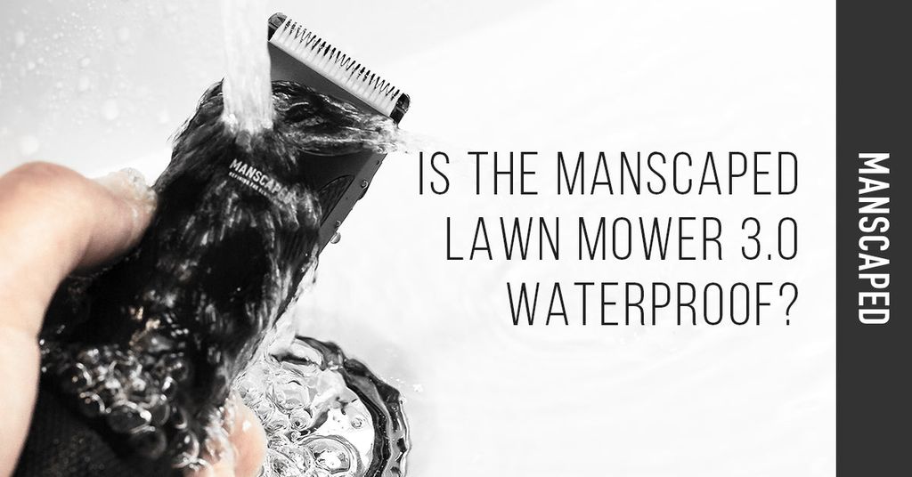 Is The MANSCAPED™ Lawn Mower™ 3.0 Waterproof? MANSCAPED™ Blog