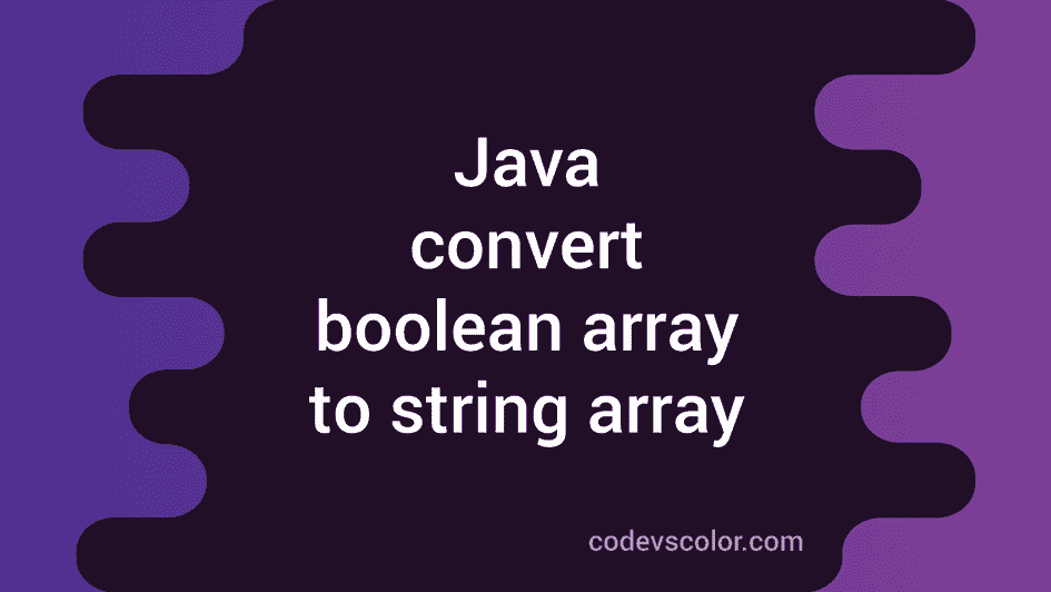 java-program-to-convert-a-boolean-array-to-string-array-codevscolor