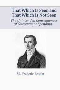 That Which Is Seen And That Which Is Not Seen: The Unintended Consequences Of Government Spending Cover