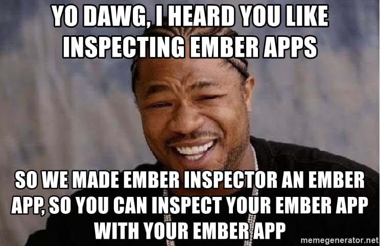 Yo dawg, I heard you like inspecting Ember apps, so we made Ember Inspector an Ember app, so you can inspect your Ember app, with your Ember app.