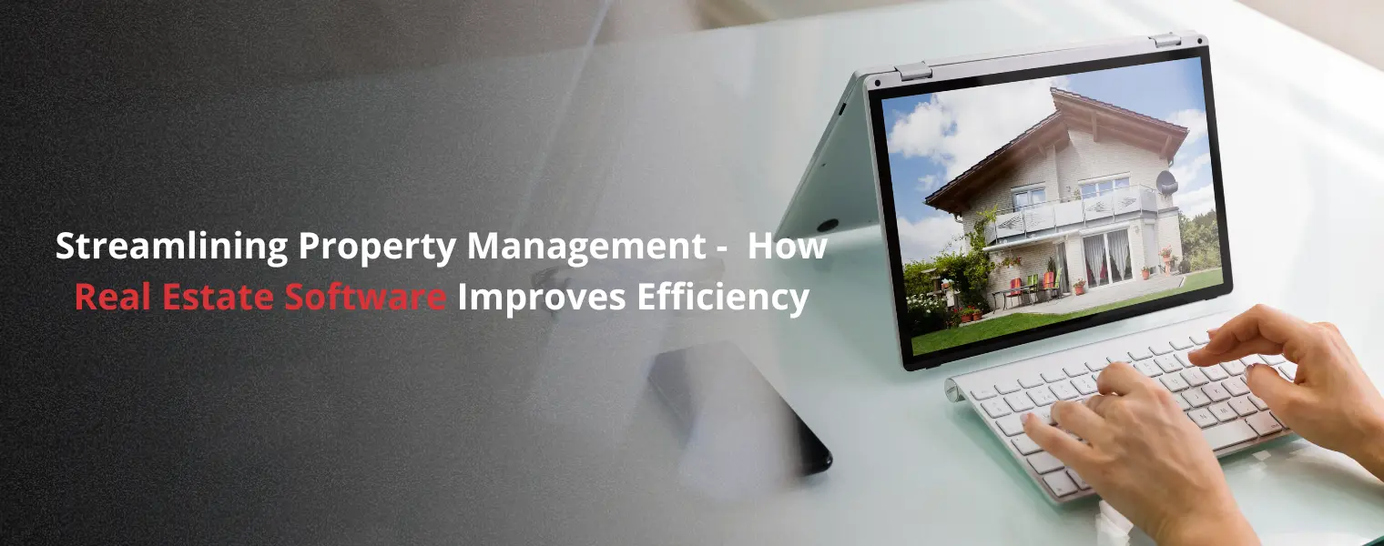Streamlining Property Management How Real Estate Software Improves Efficiency