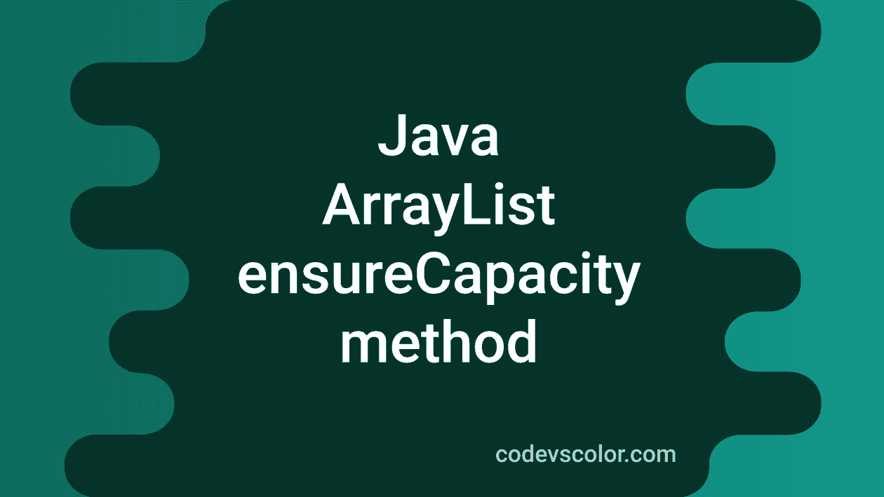 java-arraylist-ensurecapacity-method-codevscolor