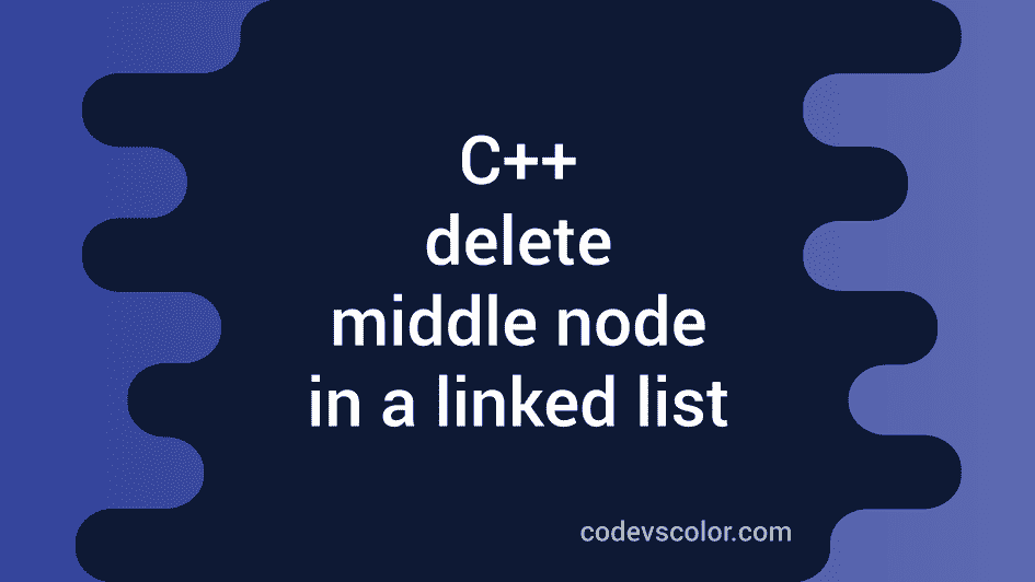 C++ program to delete the middle node in a linked list - CodeVsColor