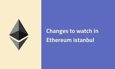 Changes to watch in Ethereum istanbul