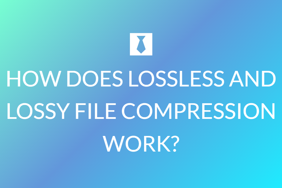 HOW DOES LOSSLESS AND LOSSY FILE COMPRESSION WORK?
