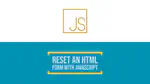 How To Reset An HTML Form With JavaScript
