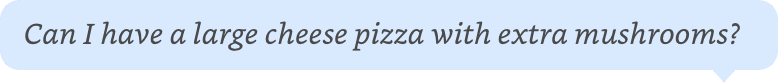 Speech bubble: 'Can I have a large cheese pizza with extra mushrooms?'