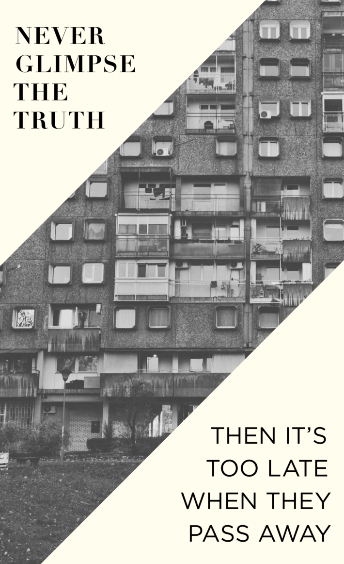 a poster. Text: never glimpse the truth, then its far too late when they pass away.