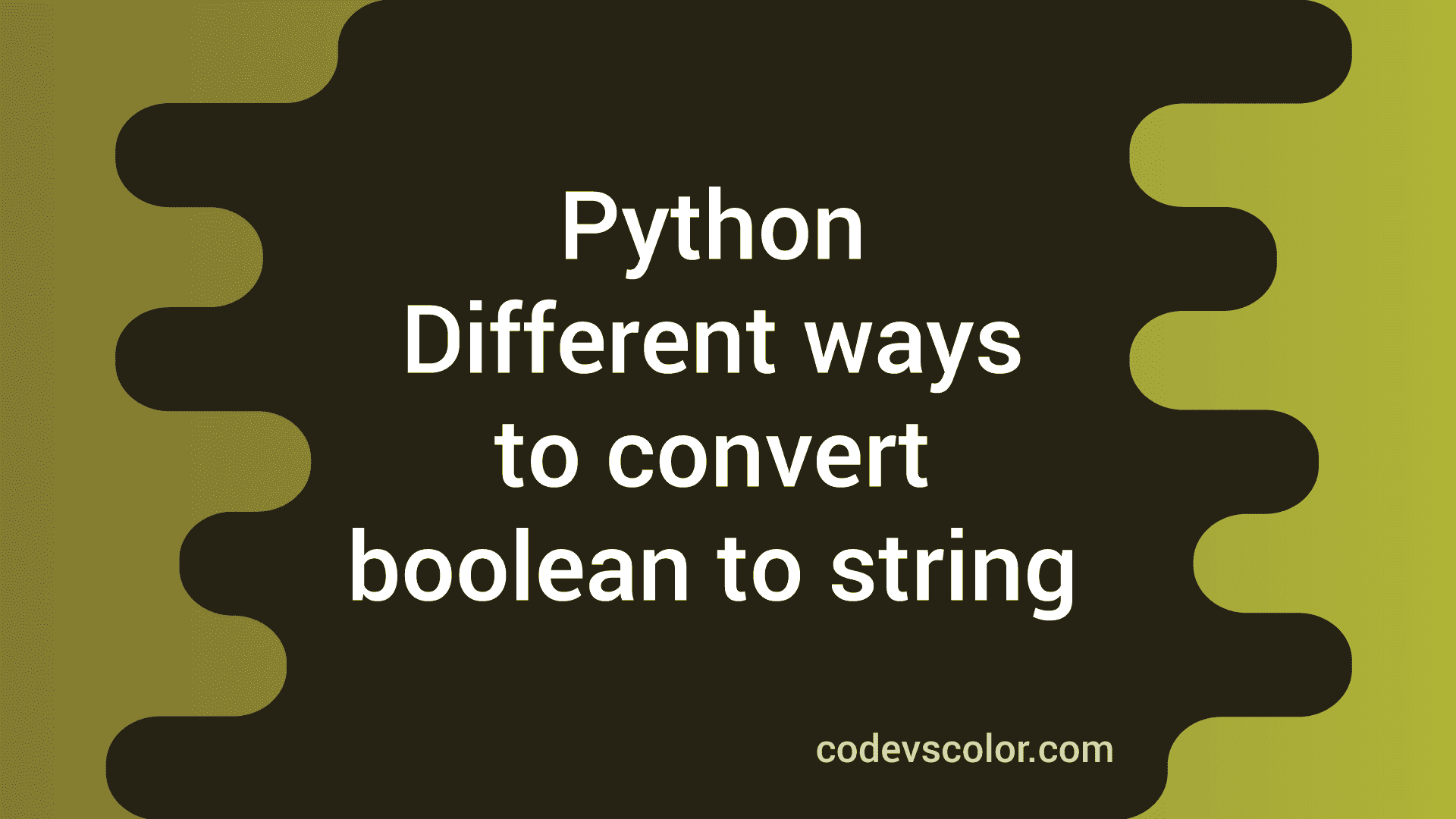 Different Ways To Convert One Boolean To String In Python - CodeVsColor