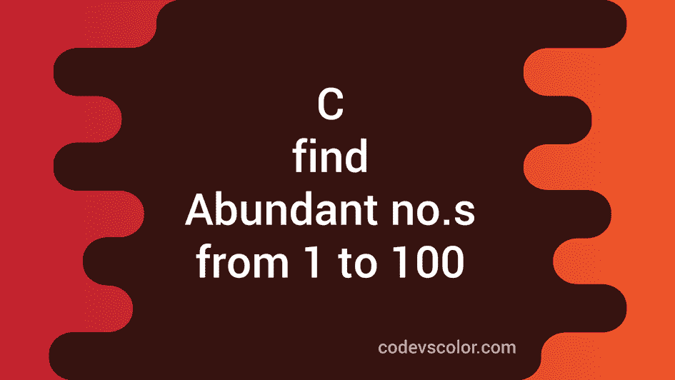 c-program-to-find-all-abundant-numbers-from-1-to-100-codevscolor