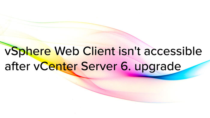 vSphere Web Client isn&rsquo;t accessible after vCenter Server 6. upgrade logo