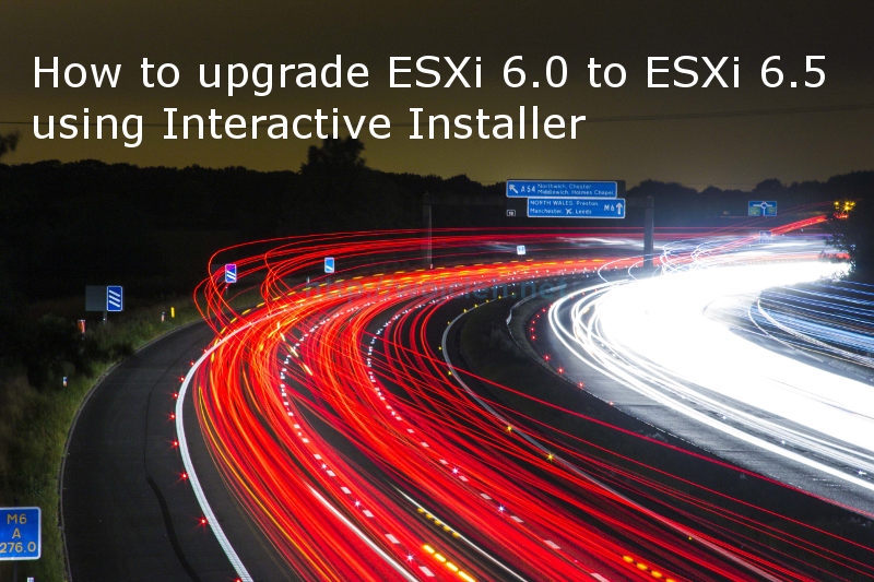 How to upgrade ESXi 6.0 to ESXi 6.5 using Interactive Installer