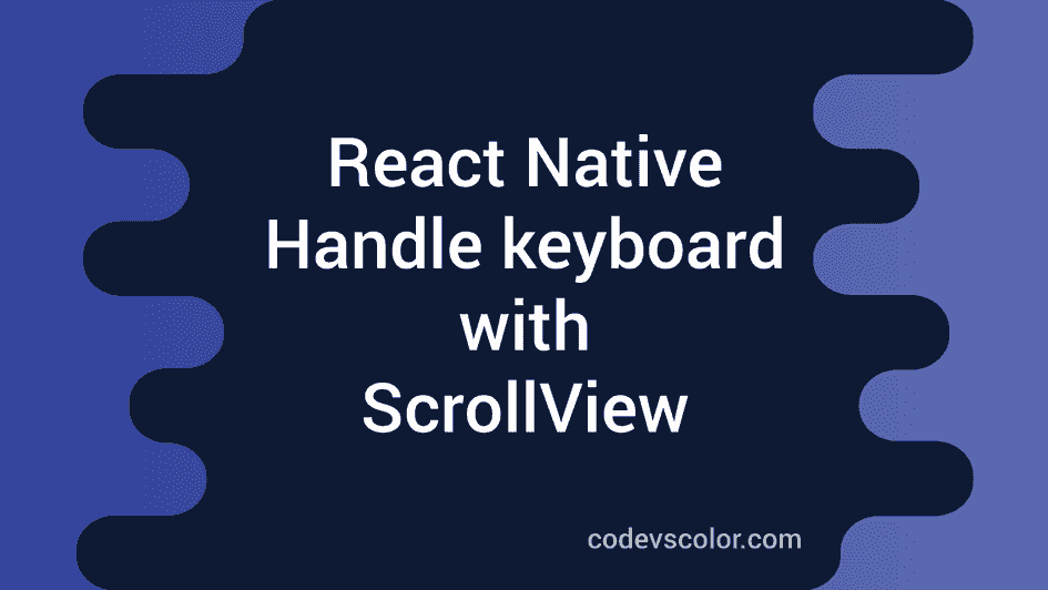 Handling keyboard with reactnative ScrollView CodeVsColor