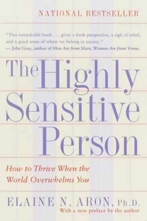 The Highly Sensitive Person: How to Thrive When the World Overwhelms You