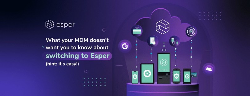 What your MDM doesn’t want you to know about switching to Esper (hint: it’s easy!)
