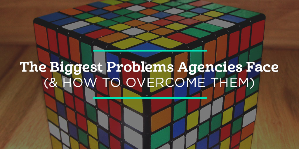 The Biggest Problems Agencies Face (and How to Overcome Them)
