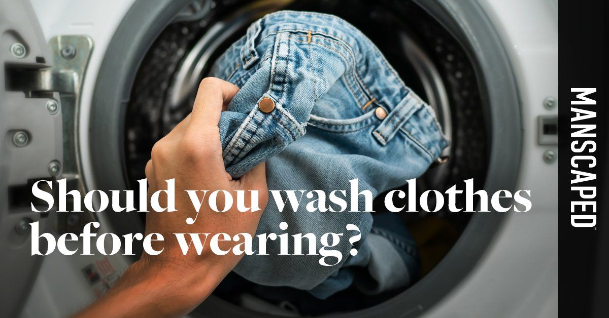 Should You Wash Clothes Before Wearing? - Yes, Here's Why | MANSCAPED ...