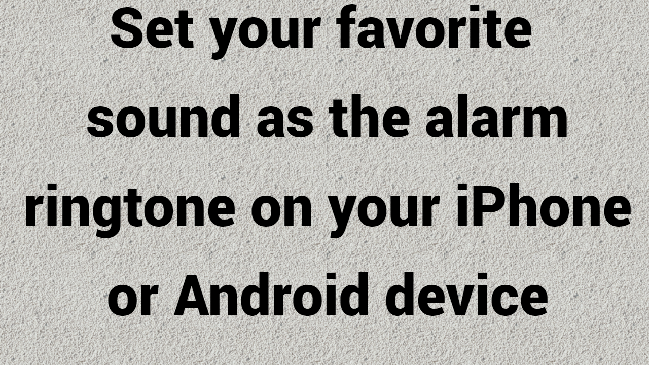 Set your favorite sound as the alarm ringtone on your iPhone or Android device
