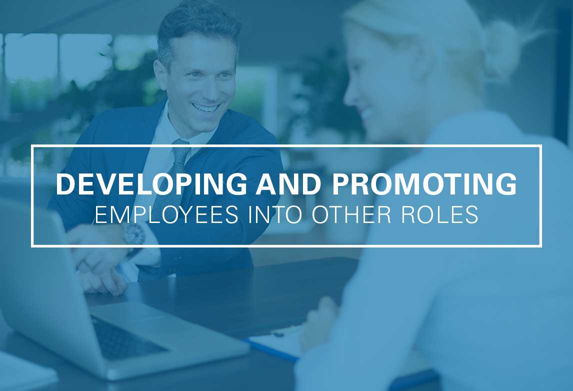 Developing and Promoting Your Employees – Into Other Roles