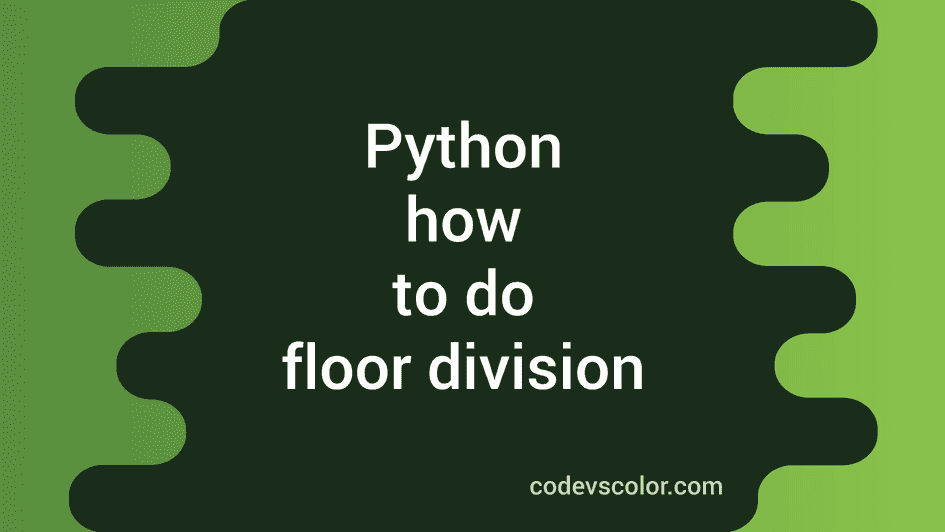 how-to-do-floor-division-in-python-codevscolor