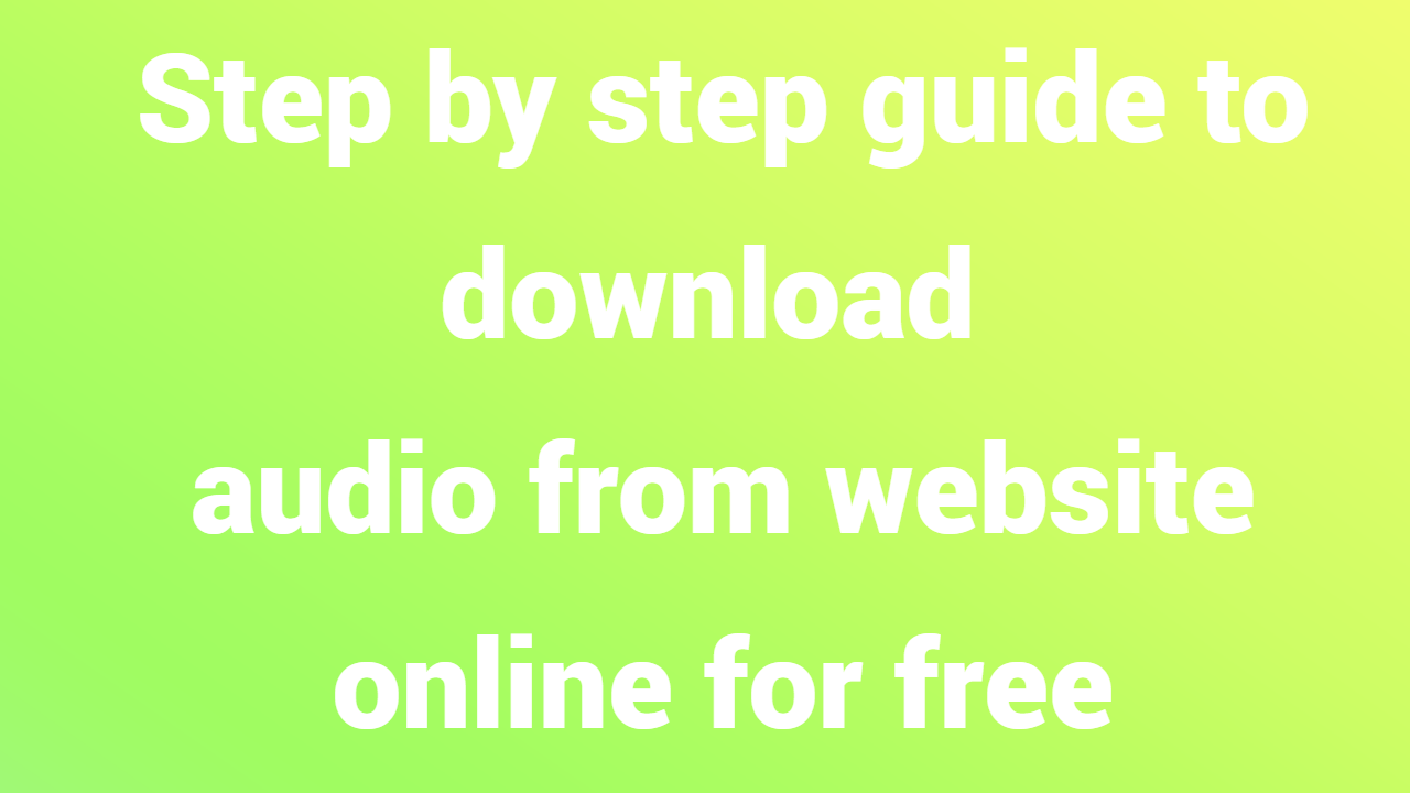Step by step guide to download audio from website online for free