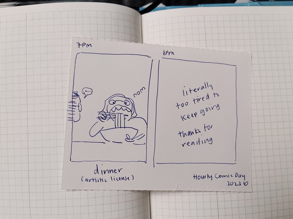 7pm, dinner (with artistic license). A very poorly drawn picture of me eating noodles. 8pm is just a panel of text: ‘literally too tired to keep going; thanks for reading’