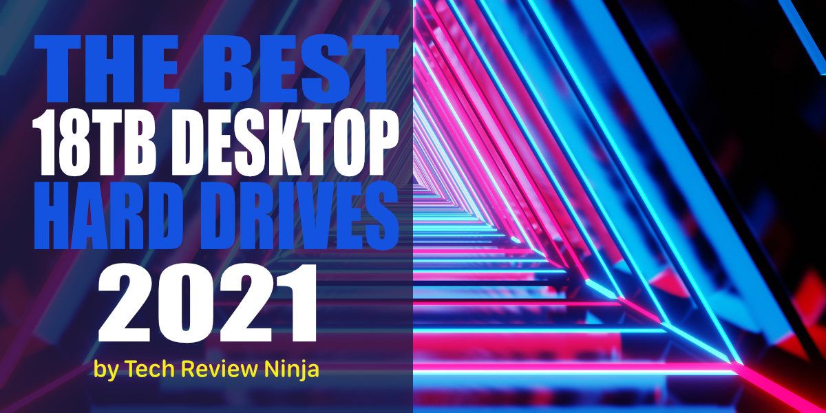 The Best 18TB Desktop Hard Drives for 2021