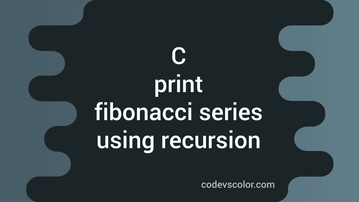 C program to print fibonacci series using recursion - CodeVsColor