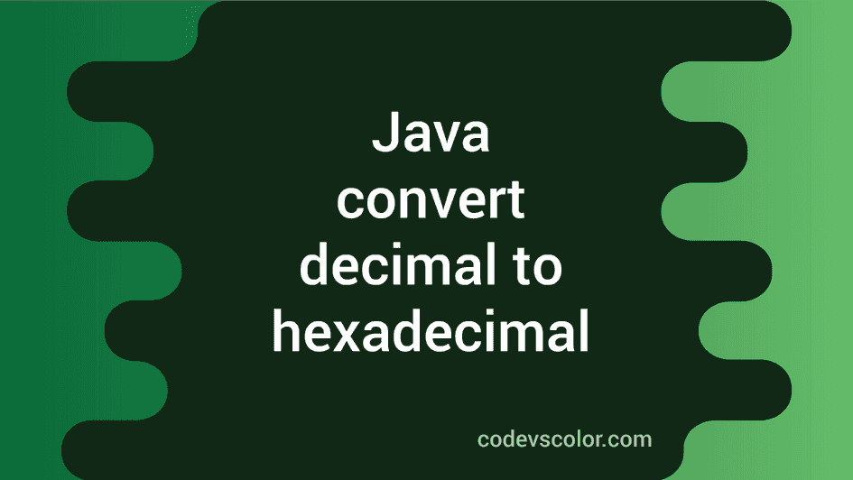 Java Program To Convert Decimal To Hexadecimal - CodeVsColor