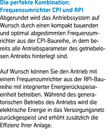 Die perfekte Kombination: Frequenzumrichter CPI und RPI Abgerundet wird das Antriebssystem auf Wunsch durch einen kom...