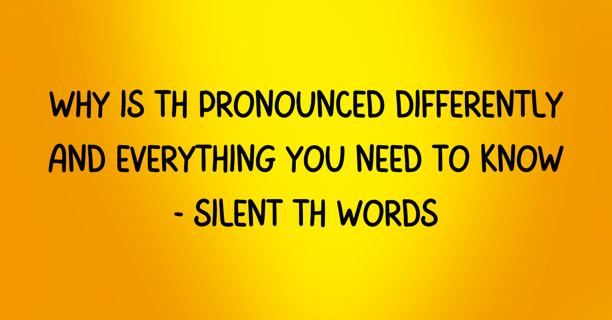 Why is TH pronounced differently and everything you need to know | Silent TH Words
