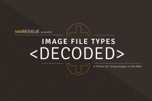 tekRESCUE present: [Infographic] Image File Types Decoded: A primer for using images on the web.