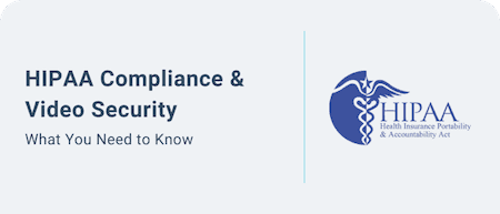 HIPAA Compliance and Video Security — What You Need to Know