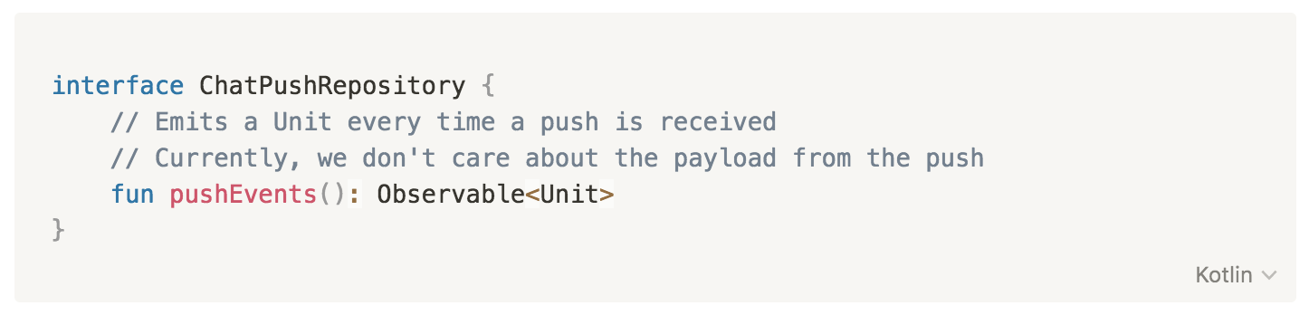 interface ChatPushRepository {
// Emits a Unit every time a push is received
// Currently, we don't care about the payload from the push
fun pushEvents(): Observable<Unit>
}