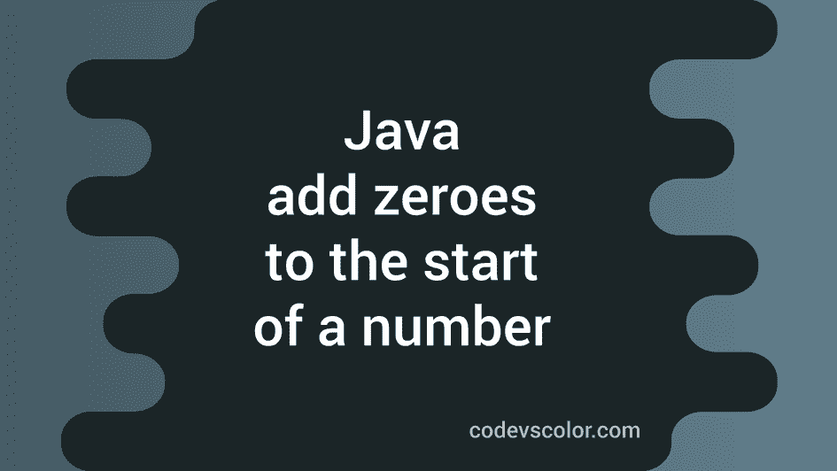 how-to-add-zeros-to-the-start-of-a-number-in-java-codevscolor