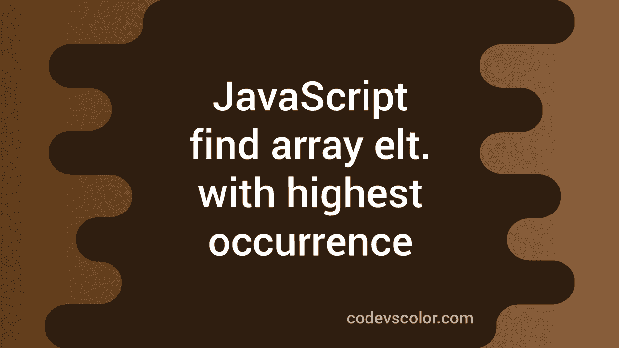 javascript-program-to-find-the-element-with-highest-occurrence-in-an