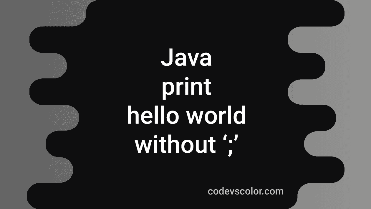 3 ways in Java to print Hello World without semicolon - CodeVsColor