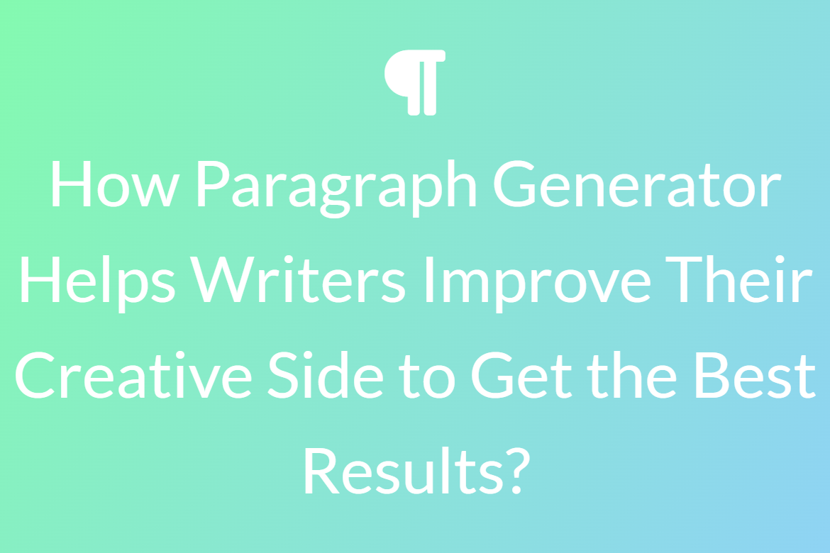 How Paragraph Generator Helps Writers Improve Their Creative Side to Get the Best Results?