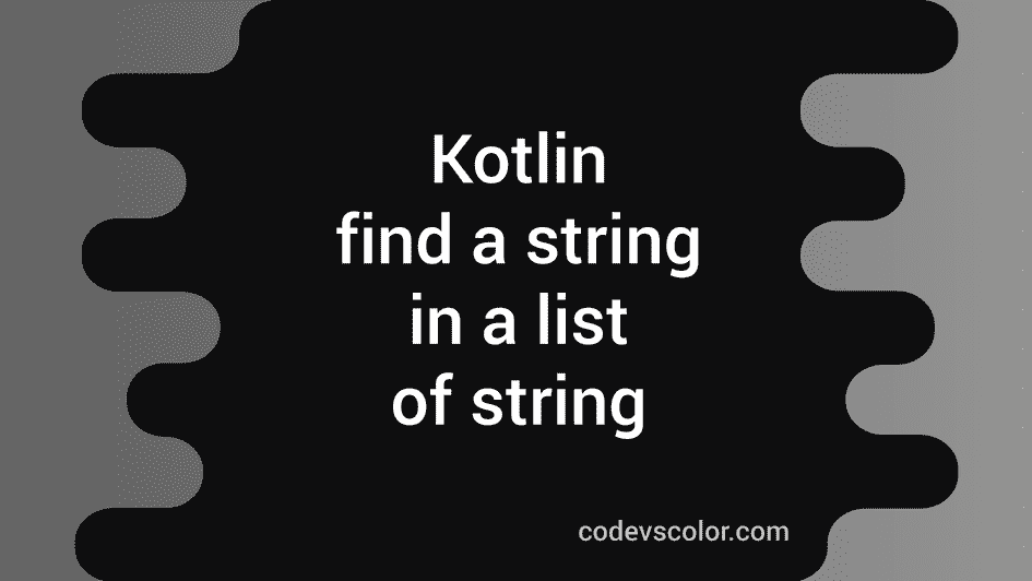 5 different ways in Kotlin to find a string in a list of strings