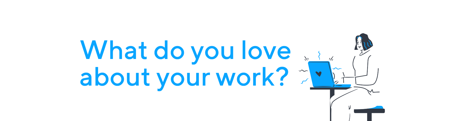 What do you love about your work? What do you love about your work?