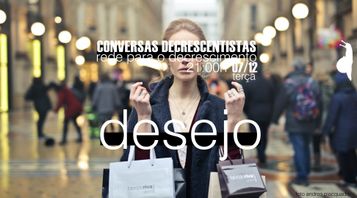 Conversas Decrescentistas - Tema: Desejo