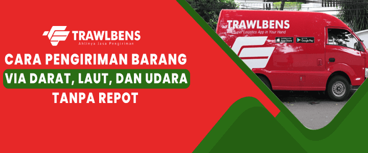 3 Cara Pengiriman Barang, Via Darat, Laut, dan Udara