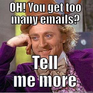 You get too many emails? Tell me more