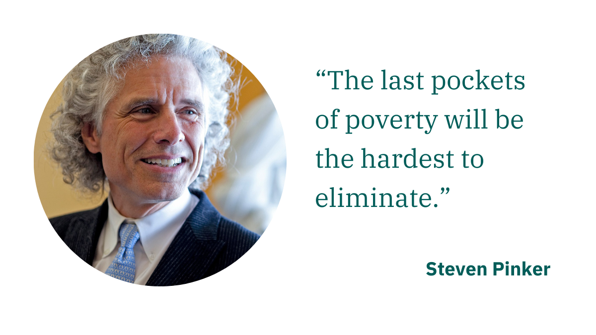 Steven Pinker: “The last pockets of poverty will be the hardest to eliminate.”