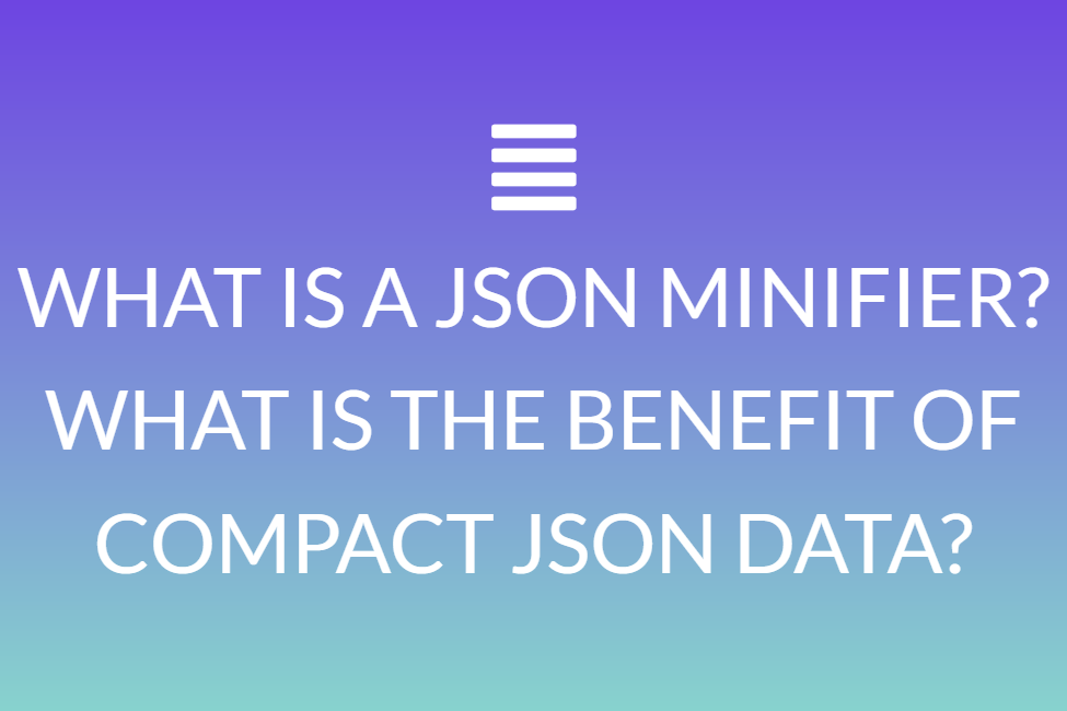 What Is A Json Minifier? What Is The Benefit Of Compact Json Data?