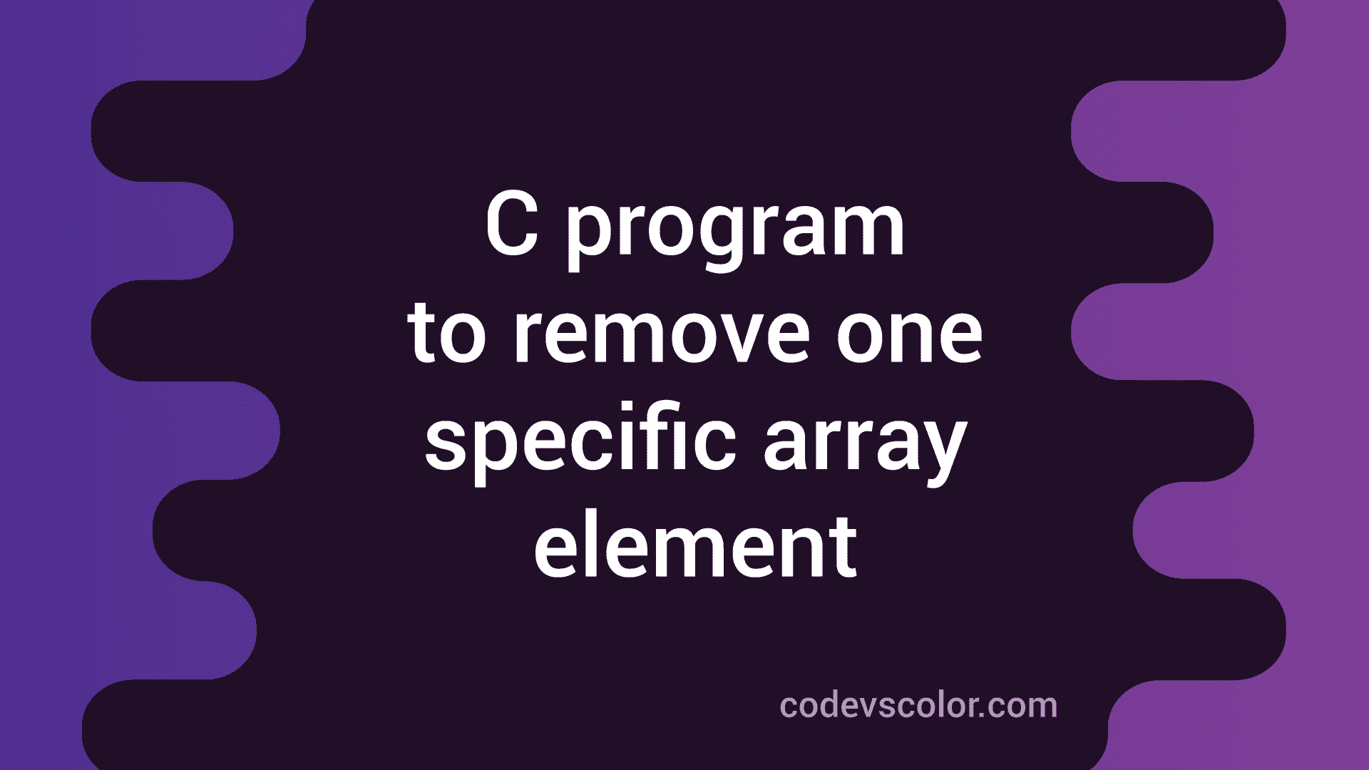 C Program To Remove One Specific Element From An Array CodeVsColor